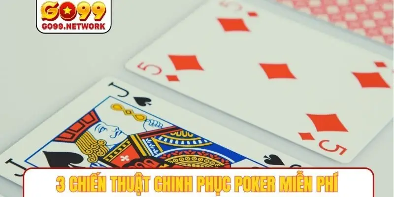 3 chiến thuật chinh phục Poker miễn phí