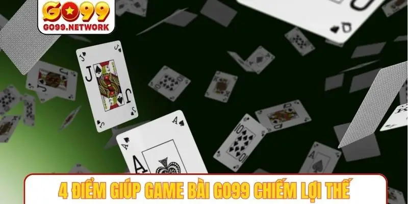 4 điểm giúp game bài GO99 chiếm lợi thế