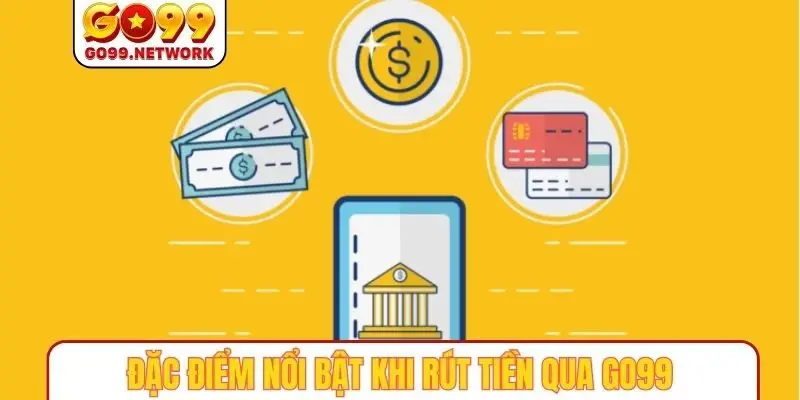 Đặc điểm nổi bật khi rút tiền qua GO99