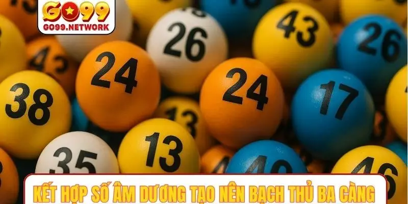 Kết hợp số âm dương tạo nên bạch thủ ba càng