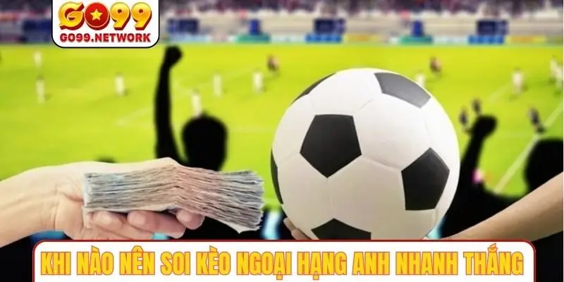 Khi nào nên soi kèo ngoại hạng anh nhanh thắng