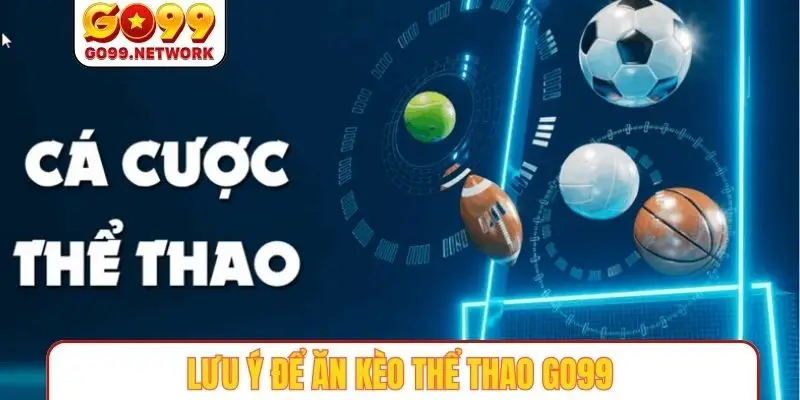 Lưu ý để ăn kèo thể thao GO99