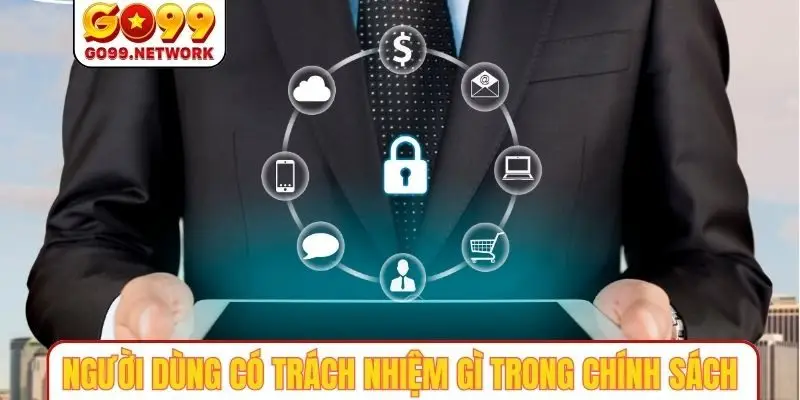 Người dùng có trách nhiệm gì trong chính sách bảo mật GO99