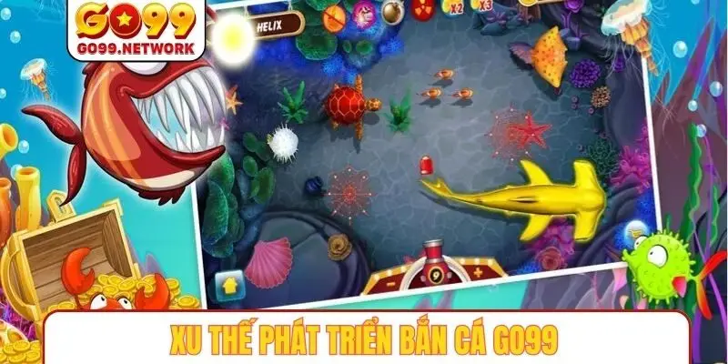 Xu thế phát triển bắn cá GO99